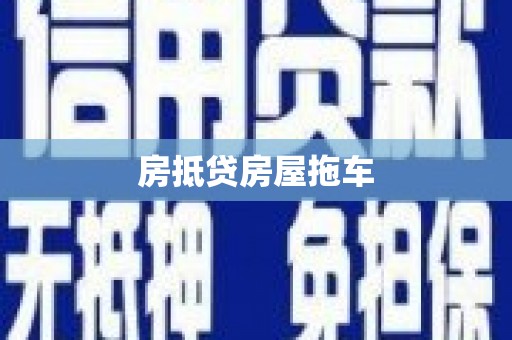 夏邑房抵贷房屋拖车